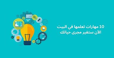 صورة 10 مهارات تعلمها في البيت الأن ستغير مجرى حياتك